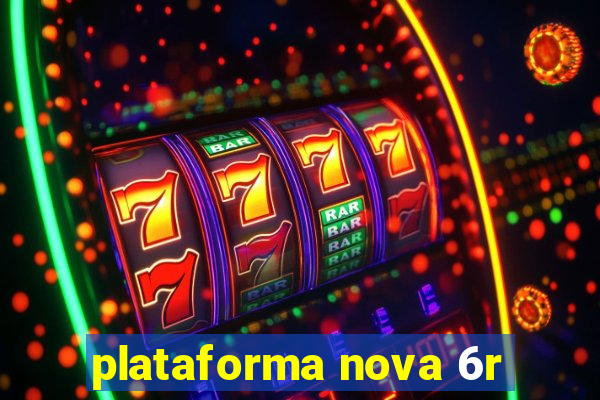 plataforma nova 6r