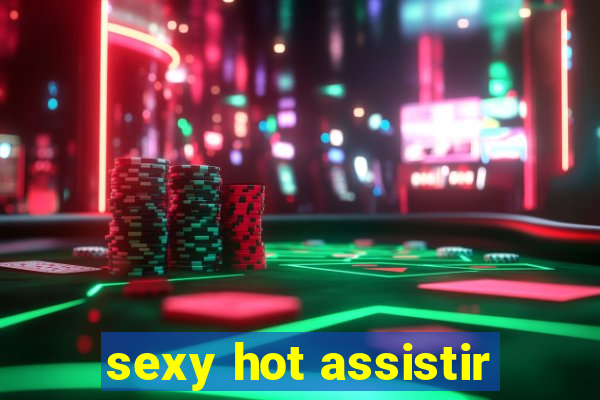 sexy hot assistir
