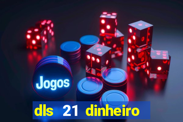 dls 21 dinheiro infinito download