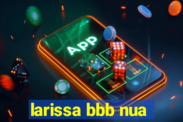 larissa bbb nua