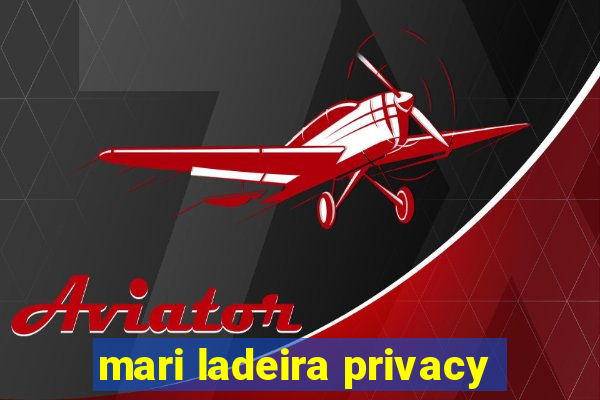 mari ladeira privacy