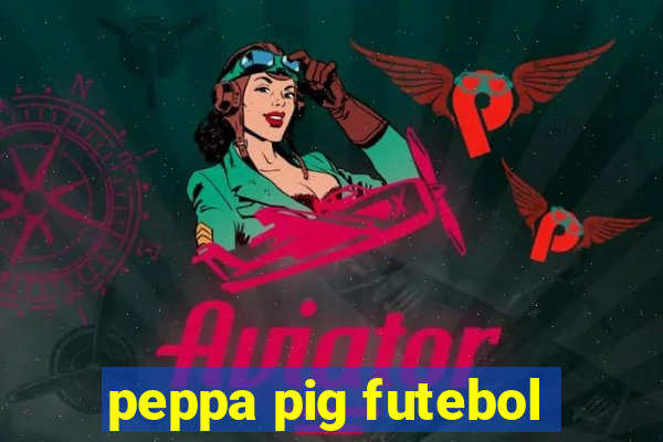 peppa pig futebol