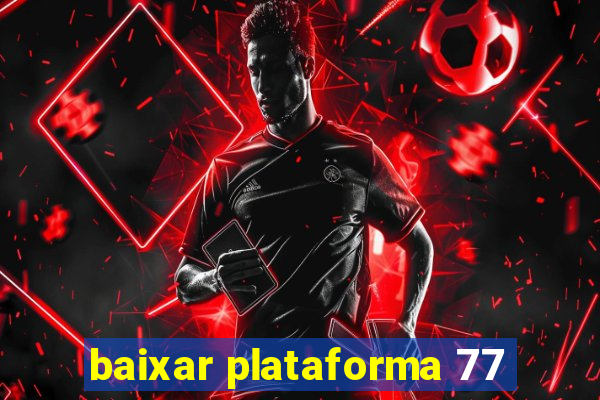 baixar plataforma 77