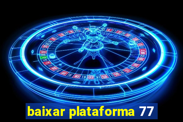 baixar plataforma 77
