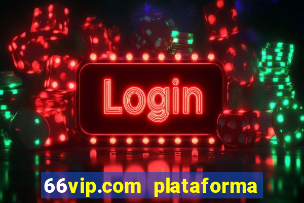 66vip.com plataforma de jogos