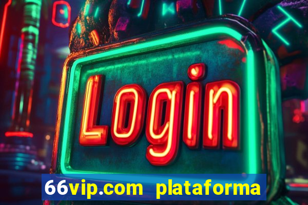 66vip.com plataforma de jogos