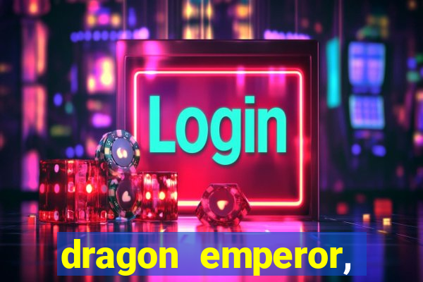 dragon emperor, martial god