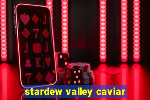 stardew valley caviar