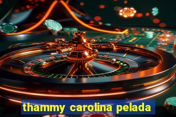 thammy carolina pelada