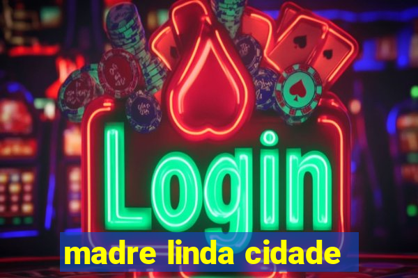 madre linda cidade