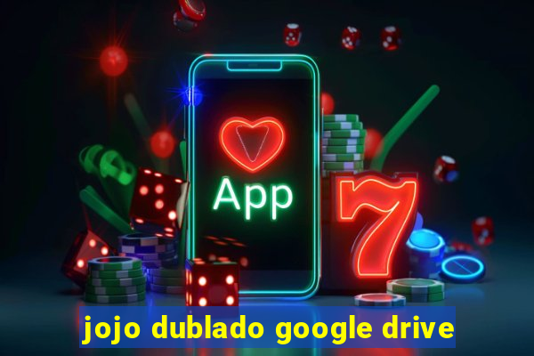 jojo dublado google drive