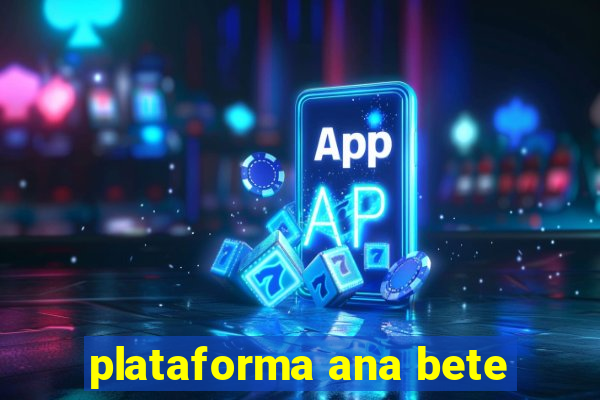 plataforma ana bete
