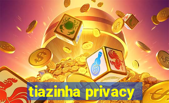tiazinha privacy