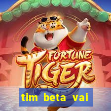 tim beta vai acabar 2024