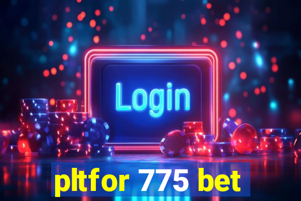 pltfor 775 bet