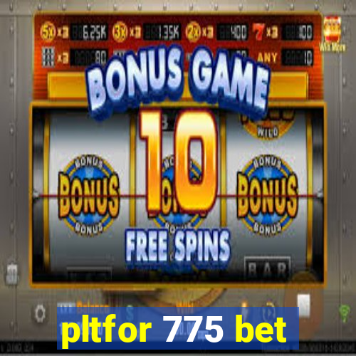 pltfor 775 bet