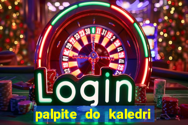 palpite do kaledri para o jogo do bicho