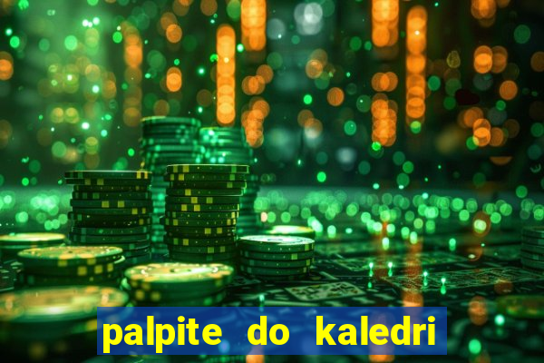 palpite do kaledri para o jogo do bicho