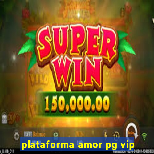 plataforma amor pg vip