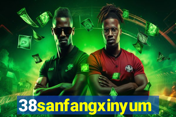 38sanfangxinyuming.com