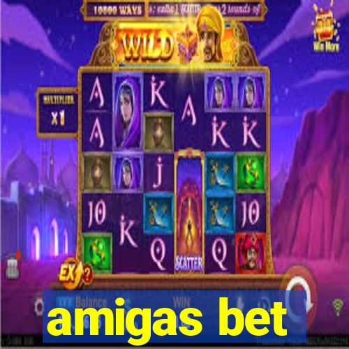 amigas bet