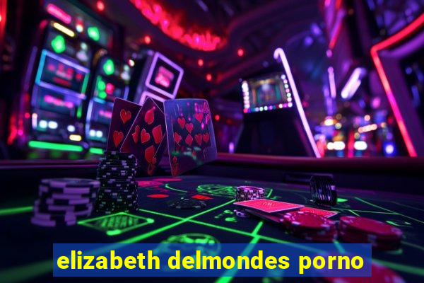 elizabeth delmondes porno