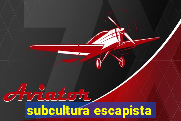 subcultura escapista
