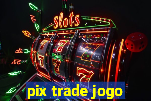 pix trade jogo