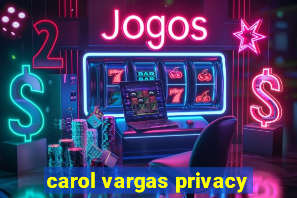 carol vargas privacy