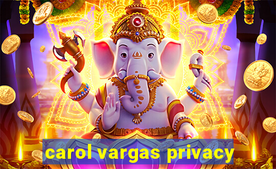 carol vargas privacy