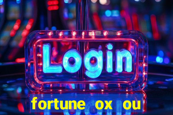 fortune ox ou fortune tiger