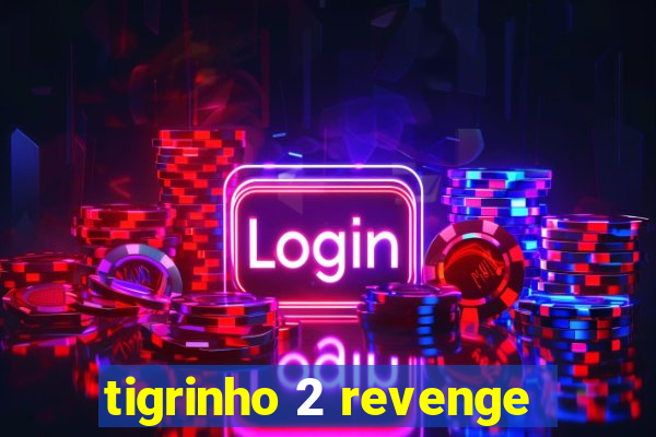 tigrinho 2 revenge