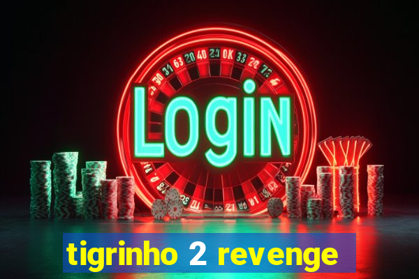 tigrinho 2 revenge