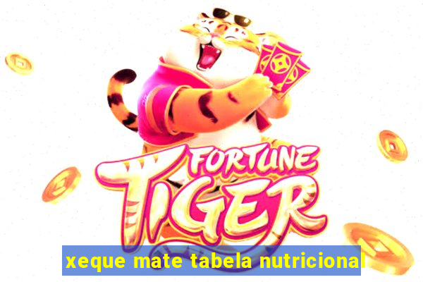 xeque mate tabela nutricional
