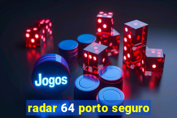 radar 64 porto seguro