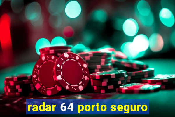 radar 64 porto seguro