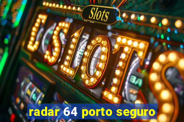 radar 64 porto seguro