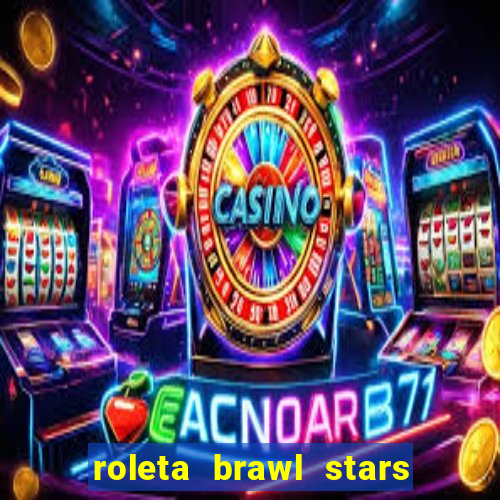 roleta brawl stars 2024 85 brawlers