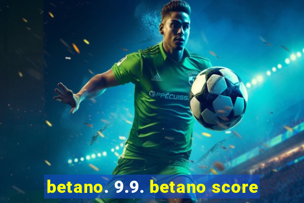 betano. 9.9. betano score