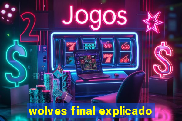 wolves final explicado