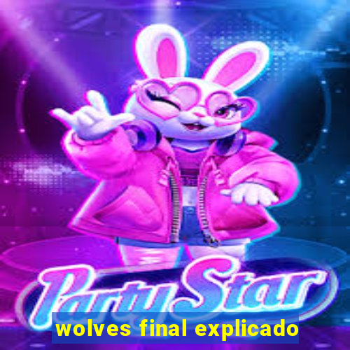 wolves final explicado
