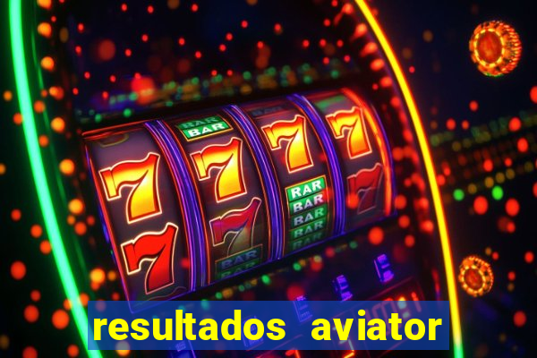 resultados aviator estrela bet