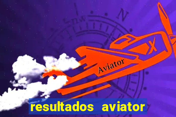 resultados aviator estrela bet