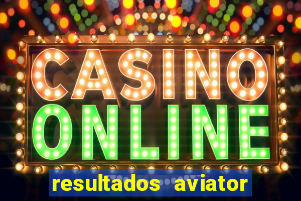 resultados aviator estrela bet