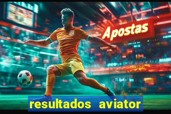 resultados aviator estrela bet