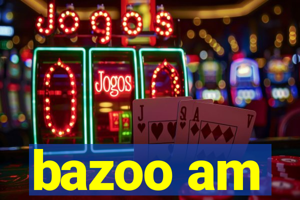 bazoo am