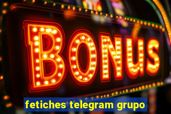 fetiches telegram grupo