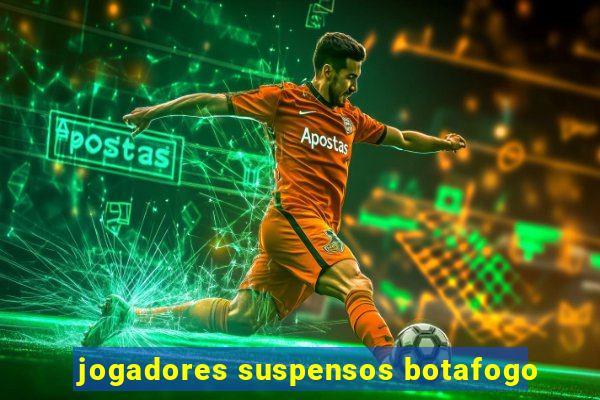 jogadores suspensos botafogo