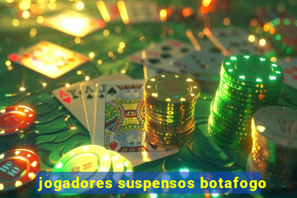 jogadores suspensos botafogo