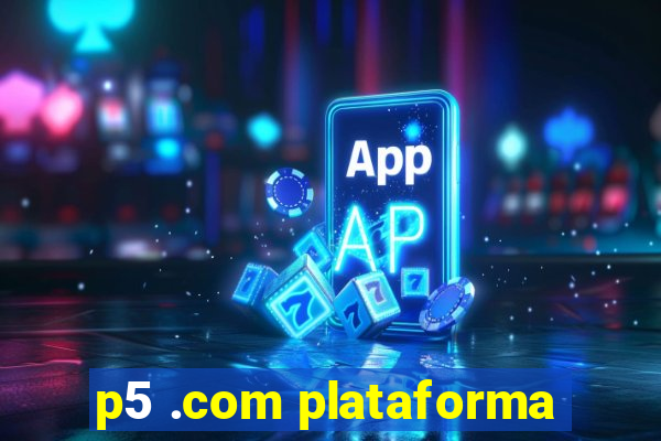 p5 .com plataforma